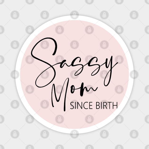 Sassy Mom Since Birth Magnet by FlyingWhale369